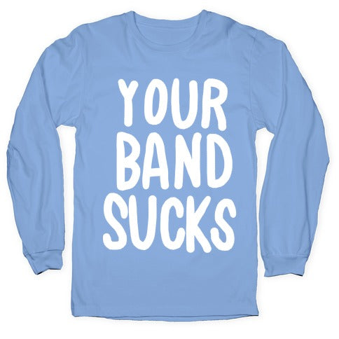 Your Band Sucks Longsleeve Tee
